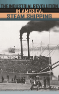 The Industrial Revolution in America [3 Volumes]: Iron and Steel, Railroads, Steam Shipping