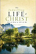 The Indwelling Life of Christ: All of Him in All of Me
