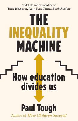 The Inequality Machine: How universities are creating a more unequal world - and what to do about it - Tough, Paul