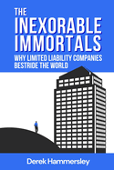 The Inexorable Immortals: Why Limited Liability Companies Bestride the World