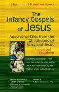 The Infancy Gospels of Jesus: Apocryphal Tales from the Childhoods of Mary and Jesus--Annotated & Explained