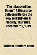 The Infancy of the Union: A Discourse Delivered Before the New York Historical Society, Thursday, December 19, 1839 (Classic Reprint)