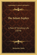 The Infant Zephyr: A Tale Of Strolling Life (1878)