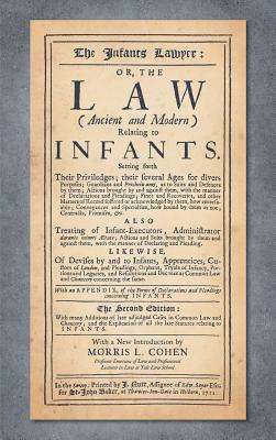The Infants Lawyer: Or the Law (Ancient and Modern) Relating to Infants. Setting Forth Their Priviledges ... With many Additions of Late Adjudged Cases in Common Law and Chancery; and the Explication of All the Late Statutes Relating to Infants (1712) - Cater, Samuel, and Cohen, Morris L (Introduction by)