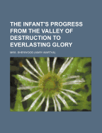 The Infant's Progress from the Valley of Destruction to Everlasting Glory