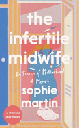The Infertile Midwife: In Search of Motherhood - A Memoir