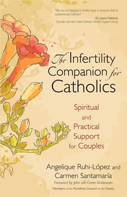 The Infertility Companion for Catholics: Spiritual and Practical Support for Couples - Ruhi-Lopez, Angelique, and Santamaria, Carmen, and Grabowski, John (Foreword by)