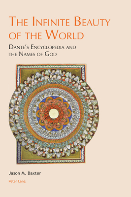 The Infinite Beauty of the World: Dante's Encyclopedia and the Names of God - Honess, Claire E, and Treherne, Matthew, and Baxter, Jason M