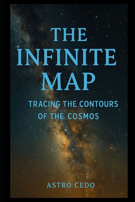 The Infinite Map: Tracing the Contours of the Cosmos - Cedo, Astro