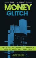 The Infinite Money Glitch: The Guide for Financial Freedom through Multi-family Real Estate