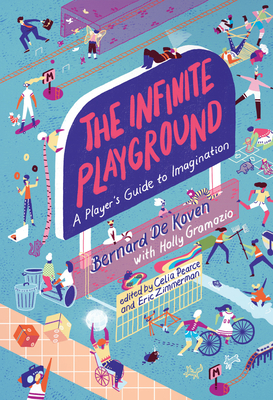 The Infinite Playground: A Player's Guide to Imagination - De Koven, Bernard, and Gramazio, Holly (Editor), and Pearce, Celia (Editor)