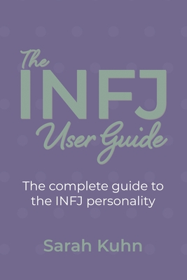 The INFJ User Guide: The complete guide to the INFJ personality. - Kuhn, Sarah