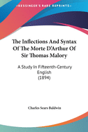 The Inflections And Syntax Of The Morte D'Arthur Of Sir Thomas Malory: A Study In Fifteenth-Century English (1894)