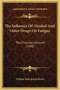 The Influence of Alcohol and Other Drugs on Fatigue: The Croonian Lectures (1908)