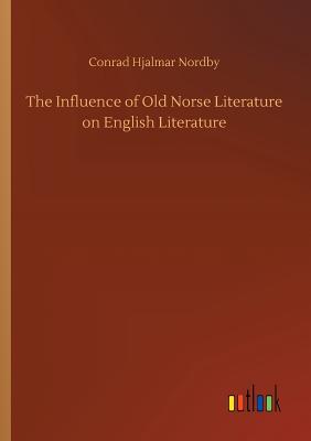 The Influence of Old Norse Literature on English Literature - Nordby, Conrad Hjalmar