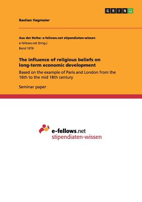 The influence of religious beliefs on long-term economic development: Based on the example of Paris and London from the 16th to the mid 18th century - Hagmaier, Bastian