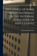 The Influence of Some Spray Materials on the Internal Structure of Apple Leaves: A Thesis (Classic Reprint)