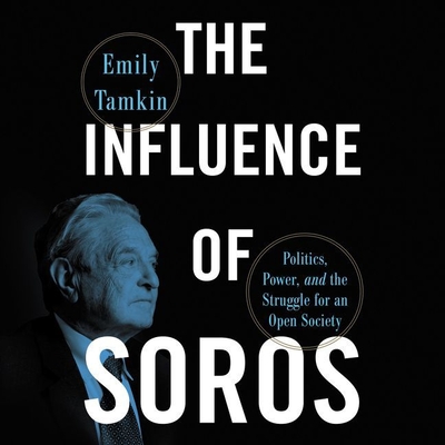 The Influence of Soros: Politics, Power, and the Struggle for an Open Society - Tamkin, Emily, and Renell, Jamie (Read by)
