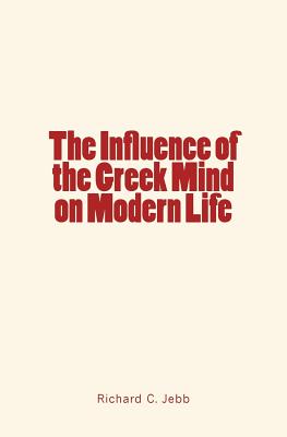 The Influence of the Greek Mind on Modern Life - Jebb, Richard C