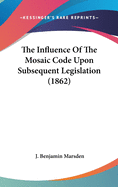 The Influence Of The Mosaic Code Upon Subsequent Legislation (1862)