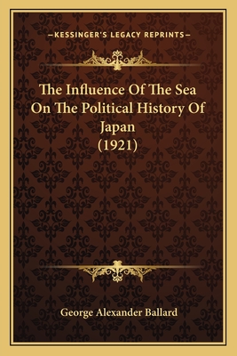 The Influence of the Sea on the Political History of Japan (1921) - Ballard, George Alexander