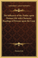 The Influence of the Zodiac Upon Human Life with Character Readings of Persons Upon the Cusp