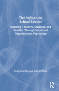 The Influential School Leader: Inspiring Teachers, Students, and Families Through Social and Organizational Psychology
