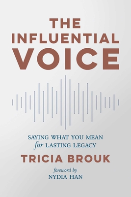 The Influential Voice: Saying What You Mean for Lasting Legacy - Brouk, Tricia, and Han, Nydia (Foreword by)