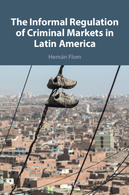 The Informal Regulation of Criminal Markets in Latin America - Flom, Hernn