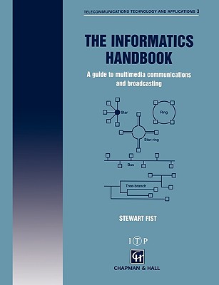 The Informatics Handbook: A Guide to Multimedia Communications and Broadcasting - Fist, S a