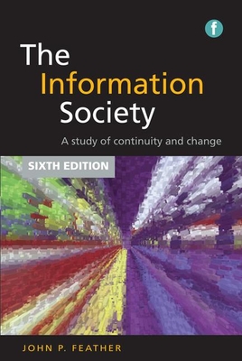 The Information Society: A study of continuity and change - Feather, John