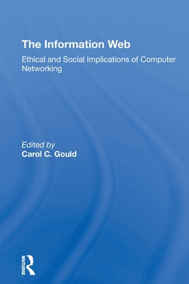 The Information Web: Ethical And Social Implications Of Computer Networking - Gould, Carol C