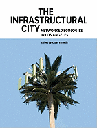 The Infrastructural City: Networked Ecologies in Los Angeles
