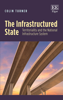 The Infrastructured State: Territoriality and the National Infrastructure System - Turner, Colin