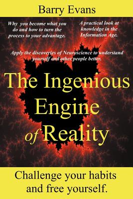 The Ingenious Engine of Reality: Challenge Your Habits and Free Yourself by Discovering the Lessons of Neuroscience to Understand Yourself and Other People Better. - Evans, Barry