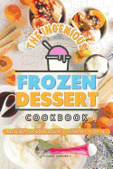 The Ingenious Frozen Dessert Cookbook: Delicious Ice-Cold Desserts, Explained in Detail