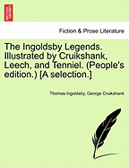 The Ingoldsby Legends. Illustrated by Cruikshank, Leech, and Tenniel. (People's Edition.) [A Selection.]