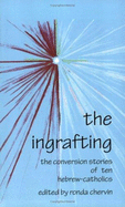 The Ingrafting: The Conversion Stories of Ten Hebrew-Catholics - Chervin, Rhonda D (Editor)