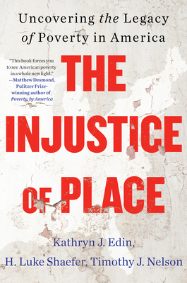 The Injustice of Place: Uncovering the Legacy of Poverty in America - Edin, Kathryn J, and Shaefer, H Luke, and Nelson, Timothy J