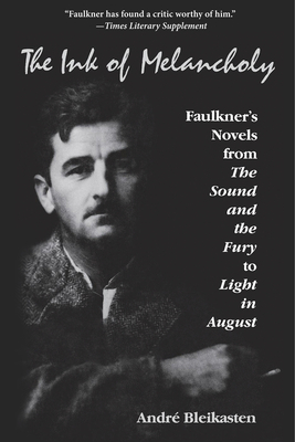 The Ink of Melancholy: Faulkner's Novels from the Sound and the Fury to Light in August - Bleikasten, Andr