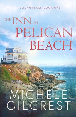 The Inn At Pelican Beach (Pelican Beach Series Book 1) - Gilcrest, Michele