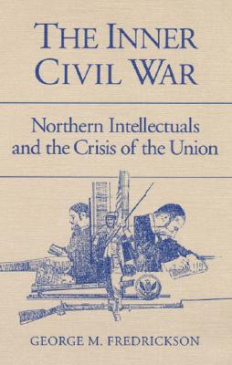The Inner Civil War: Northern Intellectuals and the Crisis of the Union - Fredrickson, George M