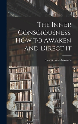 The Inner Consciousness, how to Awaken and Direct It - Prakashananda, Swami