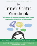 The Inner Critic Workbook: Self-Compassion and Mindfulness Skills to Reduce Feelings of Shame, Build Self-Worth, and Improve Your Life and Relationships