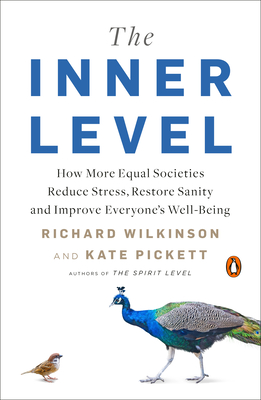 The Inner Level: How More Equal Societies Reduce Stress, Restore Sanity and Improve Everyone's Well-Being - Wilkinson, Richard, and Pickett, Kate