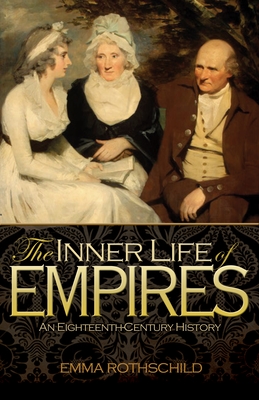 The Inner Life of Empires: An Eighteenth-Century History - Rothschild, Emma