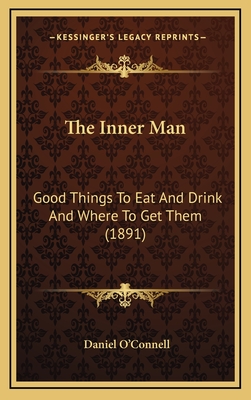 The Inner Man: Good Things to Eat and Drink and Where to Get Them (1891) - O'Connell, Daniel