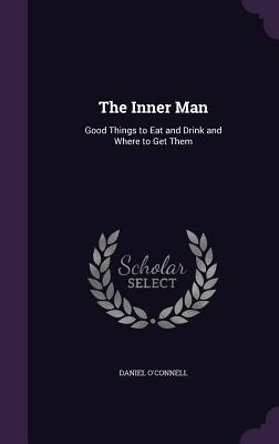 The Inner Man: Good Things to Eat and Drink and Where to Get Them - O'Connell, Daniel