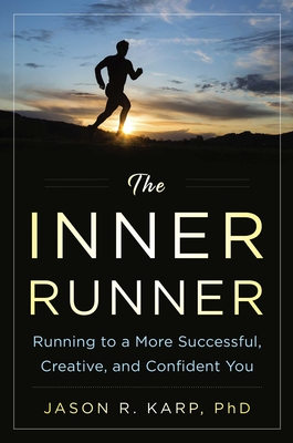 The Inner Runner: Running to a More Successful, Creative, and Confident You - Karp, Jason R, PhD