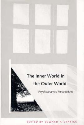 The Inner World in the Outer World: Psychoanalytic Perspectives - Shapiro, Edward R, and Shapiro, Edward, Dr., M.D. (Editor)